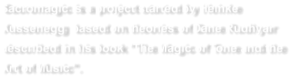 Sacromagic is a project started by Heinke Aussenegg  based on theories of Dane Rudhyar described in his book "The Magic of Tone and the Art of Music".